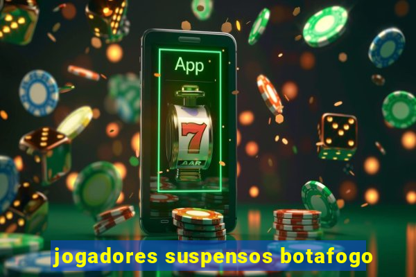 jogadores suspensos botafogo